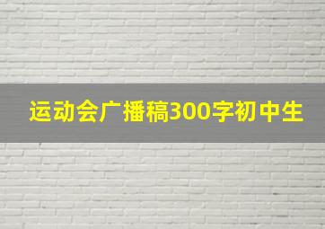 运动会广播稿300字初中生