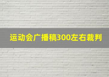 运动会广播稿300左右裁判