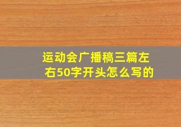 运动会广播稿三篇左右50字开头怎么写的