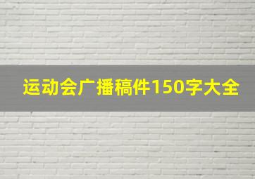 运动会广播稿件150字大全