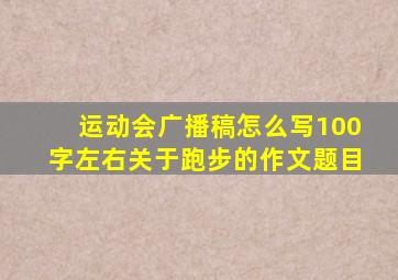 运动会广播稿怎么写100字左右关于跑步的作文题目