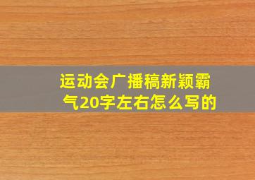 运动会广播稿新颖霸气20字左右怎么写的