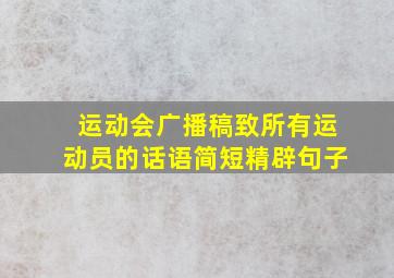 运动会广播稿致所有运动员的话语简短精辟句子