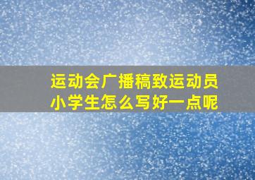 运动会广播稿致运动员小学生怎么写好一点呢