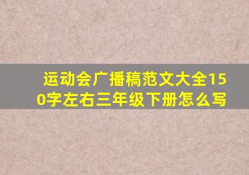 运动会广播稿范文大全150字左右三年级下册怎么写