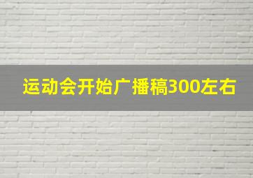 运动会开始广播稿300左右