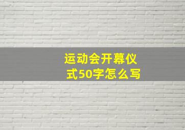 运动会开幕仪式50字怎么写