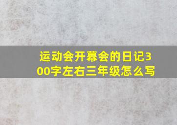 运动会开幕会的日记300字左右三年级怎么写