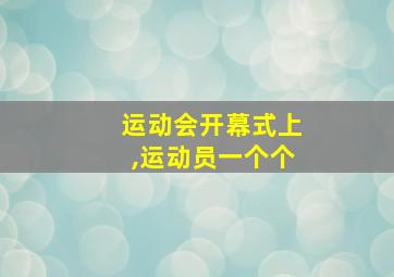 运动会开幕式上,运动员一个个