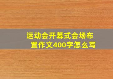 运动会开幕式会场布置作文400字怎么写