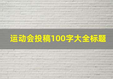 运动会投稿100字大全标题