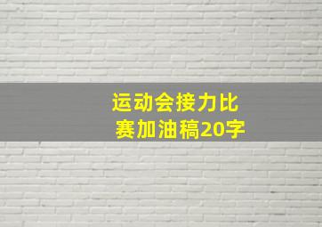 运动会接力比赛加油稿20字