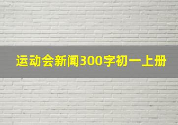 运动会新闻300字初一上册