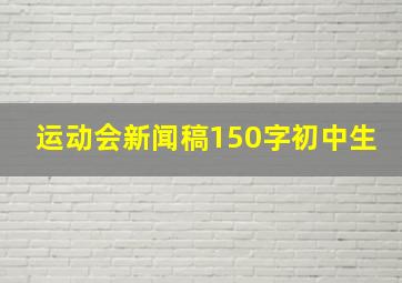 运动会新闻稿150字初中生