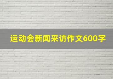 运动会新闻采访作文600字