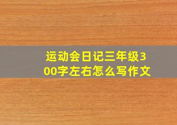 运动会日记三年级300字左右怎么写作文