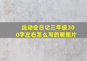 运动会日记三年级300字左右怎么写的呢图片