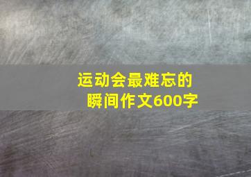 运动会最难忘的瞬间作文600字