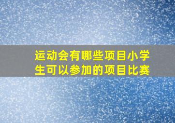 运动会有哪些项目小学生可以参加的项目比赛