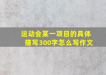 运动会某一项目的具体描写300字怎么写作文