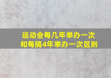 运动会每几年举办一次和每隔4年举办一次区别