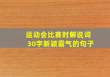 运动会比赛时解说词30字新颖霸气的句子