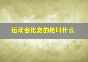 运动会比赛的枪叫什么