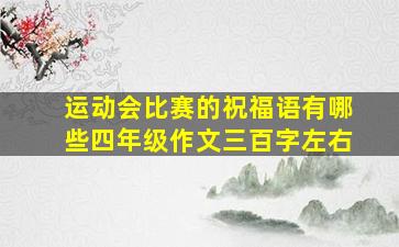 运动会比赛的祝福语有哪些四年级作文三百字左右