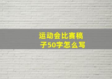 运动会比赛稿子50字怎么写