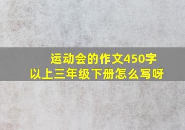 运动会的作文450字以上三年级下册怎么写呀