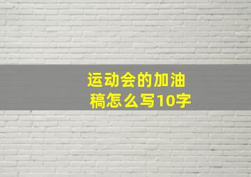 运动会的加油稿怎么写10字