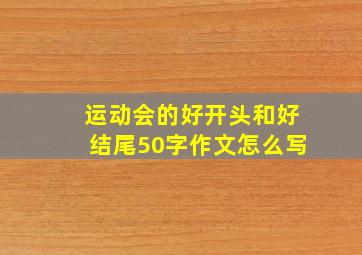 运动会的好开头和好结尾50字作文怎么写