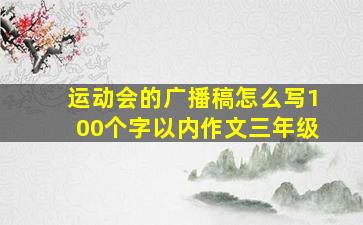 运动会的广播稿怎么写100个字以内作文三年级