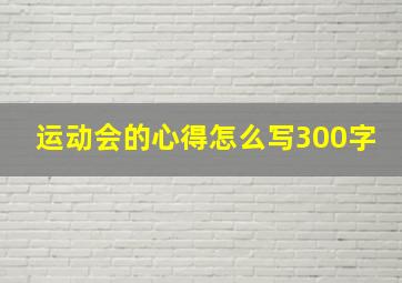 运动会的心得怎么写300字