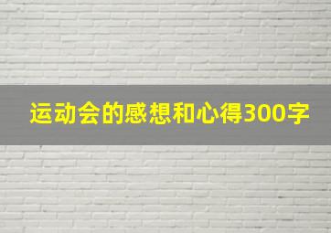 运动会的感想和心得300字