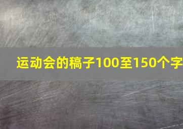 运动会的稿子100至150个字