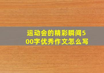 运动会的精彩瞬间500字优秀作文怎么写