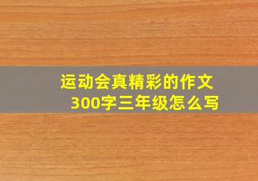 运动会真精彩的作文300字三年级怎么写