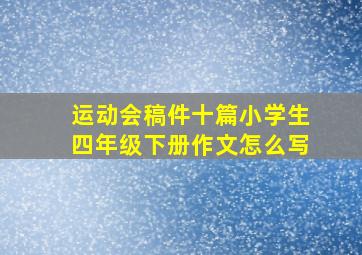 运动会稿件十篇小学生四年级下册作文怎么写