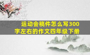 运动会稿件怎么写300字左右的作文四年级下册