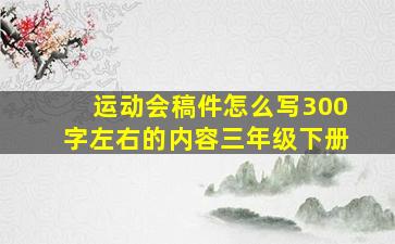 运动会稿件怎么写300字左右的内容三年级下册