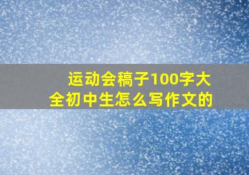 运动会稿子100字大全初中生怎么写作文的