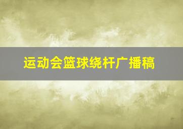 运动会篮球绕杆广播稿