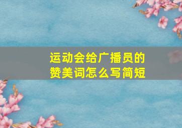 运动会给广播员的赞美词怎么写简短