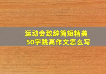 运动会致辞简短精美50字跳高作文怎么写