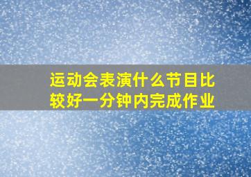 运动会表演什么节目比较好一分钟内完成作业