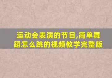 运动会表演的节目,简单舞蹈怎么跳的视频教学完整版