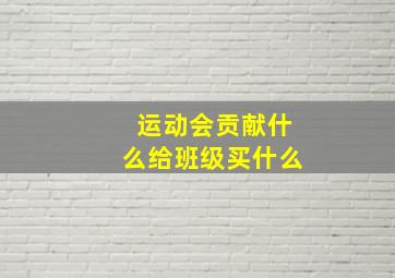 运动会贡献什么给班级买什么