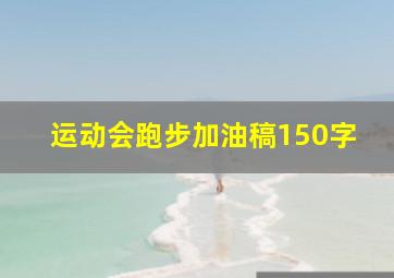 运动会跑步加油稿150字