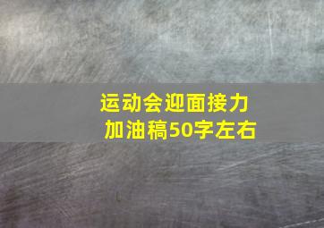 运动会迎面接力加油稿50字左右